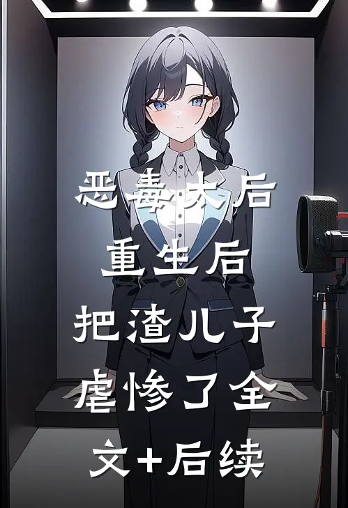 恶毒太后重生后：把渣儿子虐惨了全文+后续