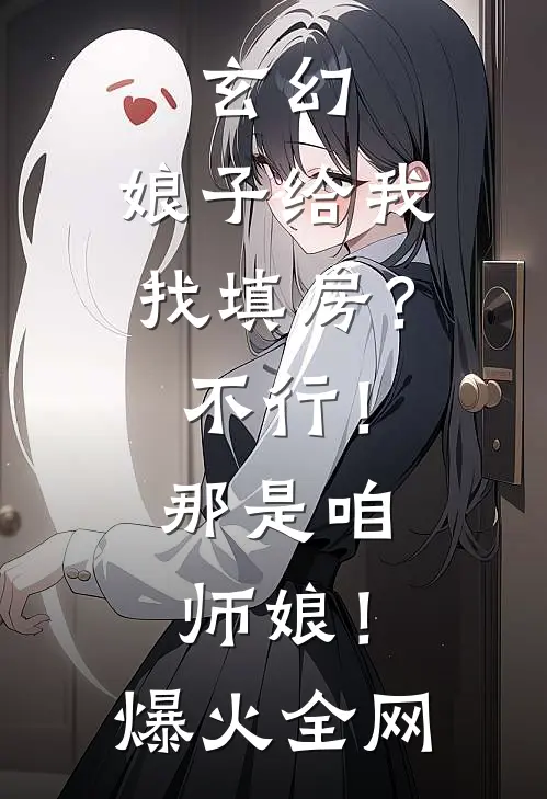 玄幻：娘子给我找填房？不行！那是咱师娘！爆火全网