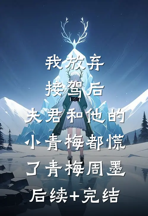 我放弃接驾后，夫君和他的小青梅都慌了青梅周墨后续+完结