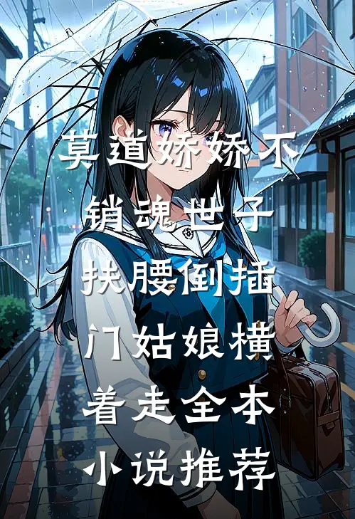 莫道娇娇不销魂世子扶腰倒插门姑娘横着走全本小说推荐