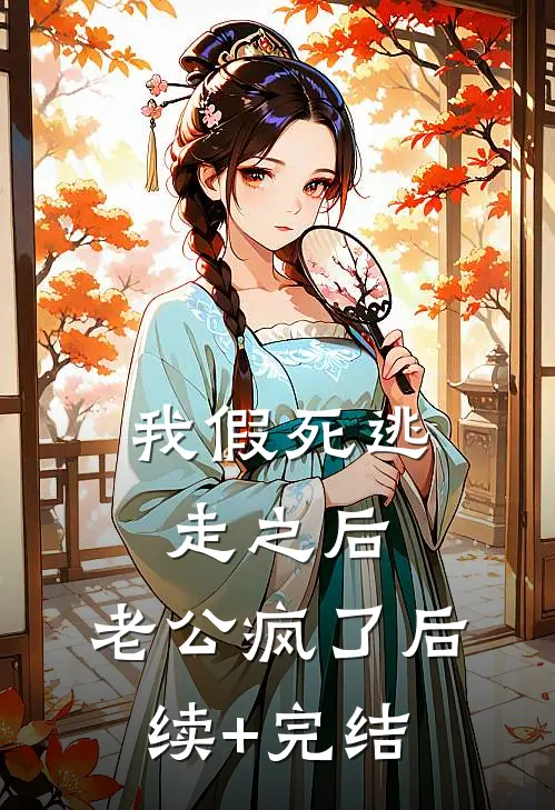 我假死逃走之后，老公疯了后续+完结