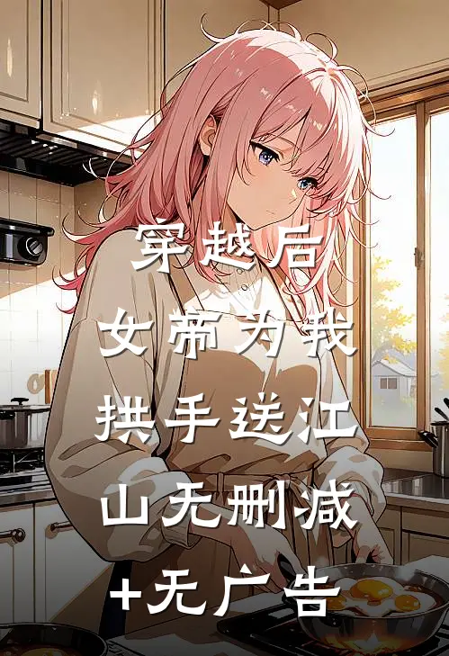 穿越后，女帝为我拱手送江山无删减+无广告