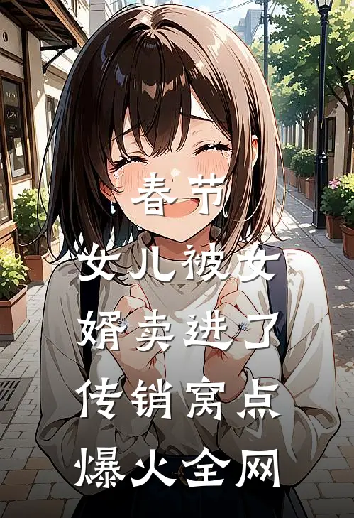春节，女儿被女婿卖进了传销窝点爆火全网
