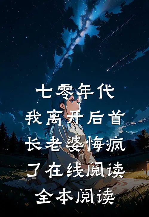 七零年代，我离开后首长老婆悔疯了在线阅读全本阅读
