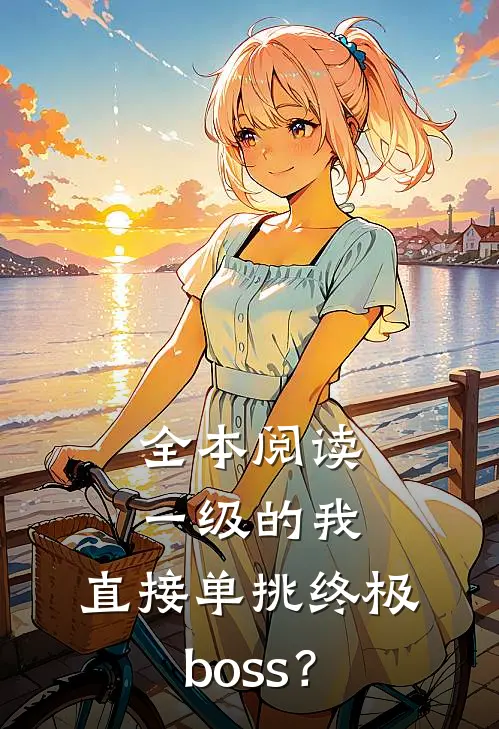 全本阅读一级的我，直接单挑终极boss？