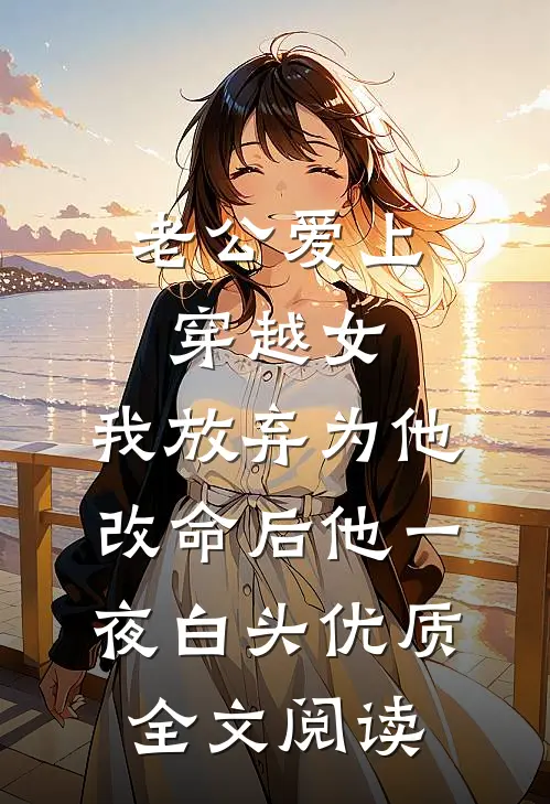 老公爱上穿越女，我放弃为他改命后他一夜白头优质全文阅读