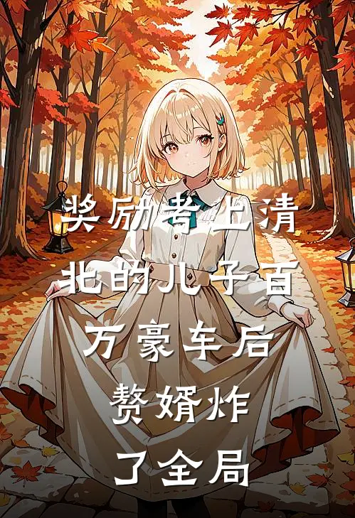 奖励考上清北的儿子百万豪车后，赘婿炸了全局