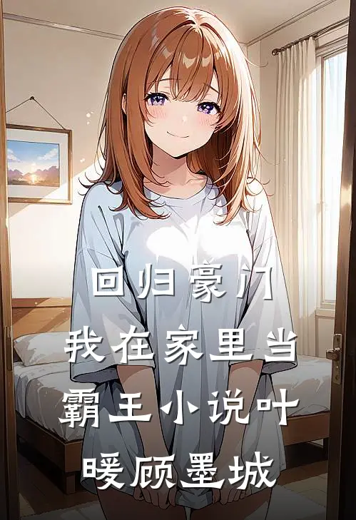 回归豪门，我在家里当霸王小说叶暖顾墨城
