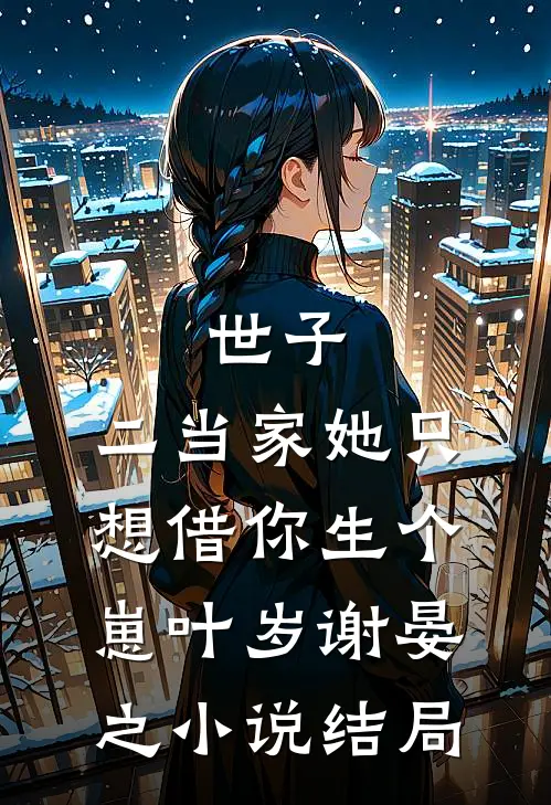 世子，二当家她只想借你生个崽叶岁谢晏之小说结局