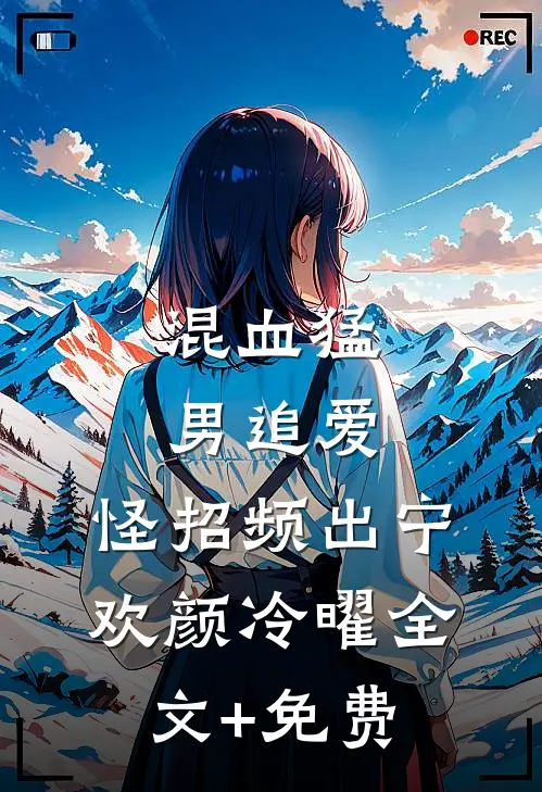 混血猛男追爱，怪招频出宁欢颜冷曜全文+免费