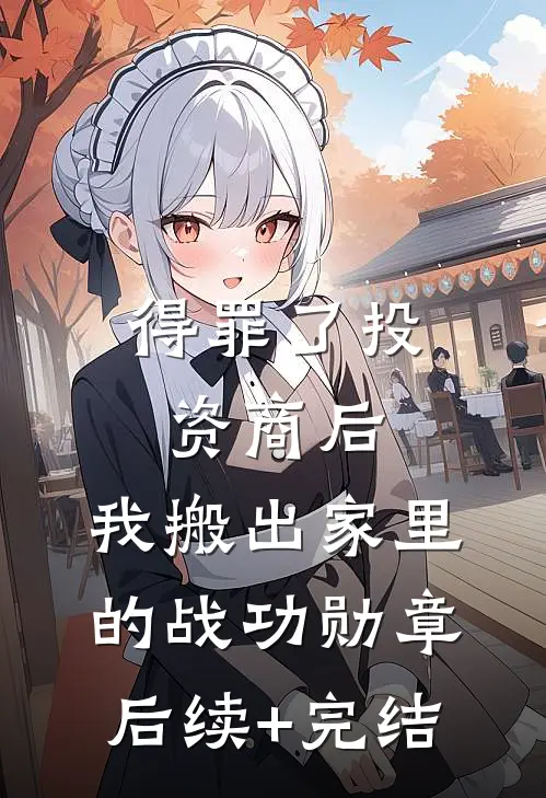 得罪了投资商后，我搬出家里的战功勋章后续+完结
