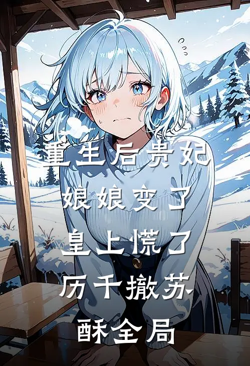 重生后贵妃娘娘变了，皇上慌了历千撤苏酥全局