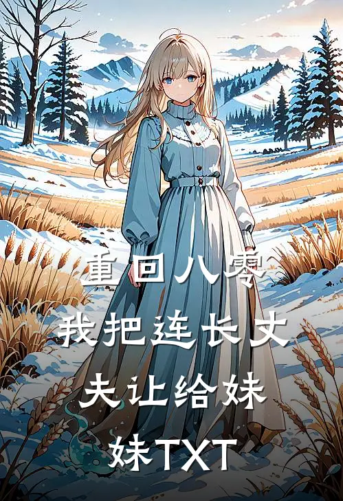 重回八零：我把连长丈夫让给妹妹TXT