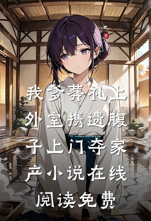 我爹葬礼上，外室携遗腹子上门夺家产小说在线阅读免费
