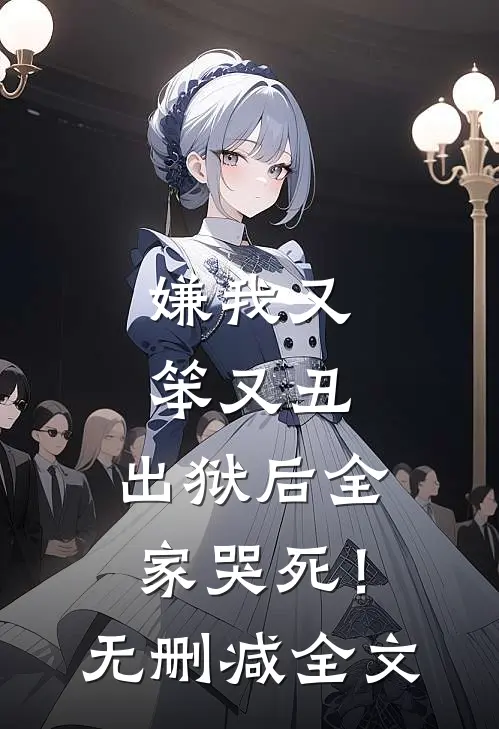 嫌我又笨又丑，出狱后全家哭死！无删减全文