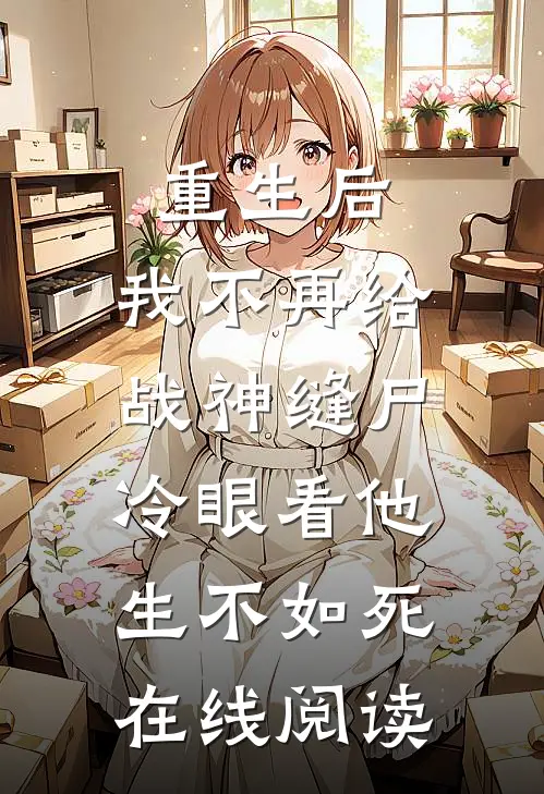 重生后，我不再给战神缝尸，冷眼看他生不如死在线阅读