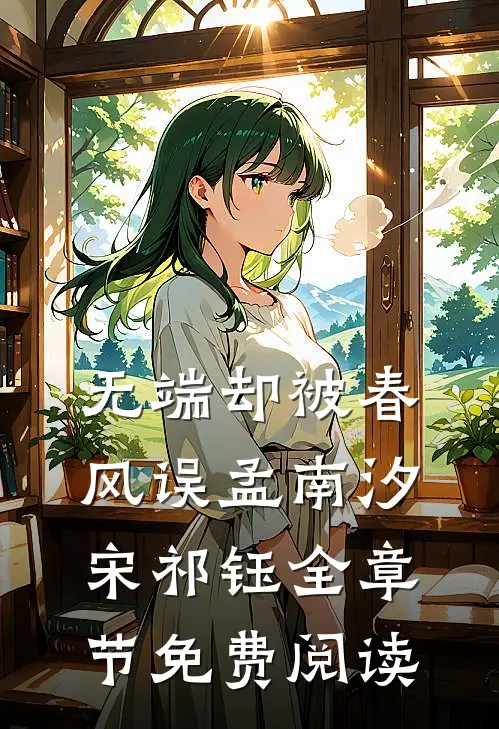 无端却被春风误孟南汐宋祁钰全章节免费阅读