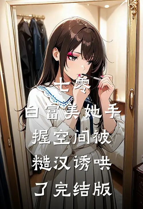 七零：白富美她手握空间被糙汉诱哄了完结版