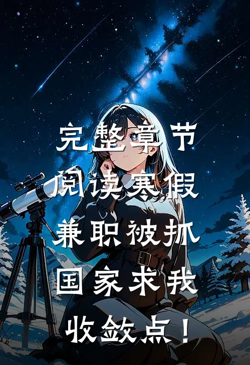 完整章节阅读寒假兼职被抓，国家求我收敛点！