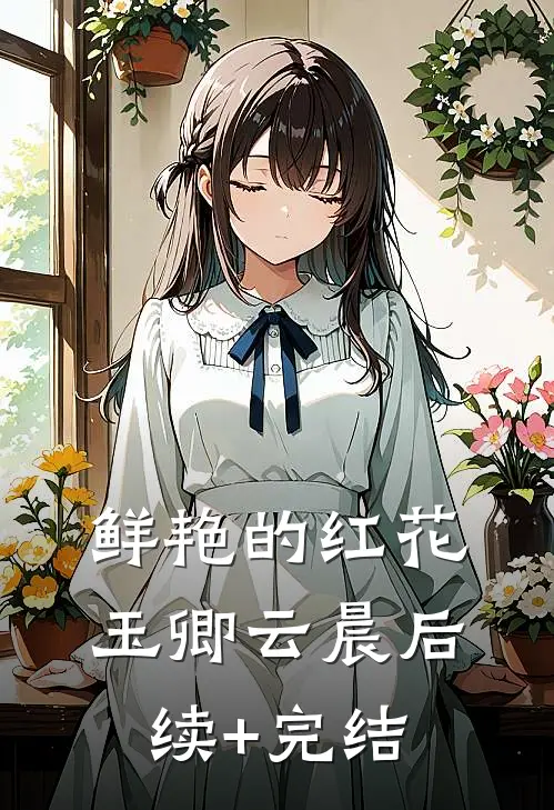 鲜艳的红花玉卿云晨后续+完结