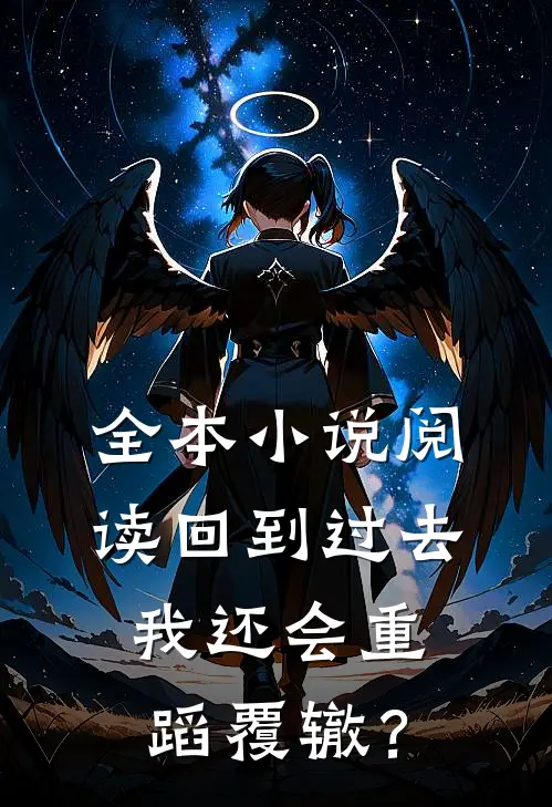 全本小说阅读回到过去，我还会重蹈覆辙？