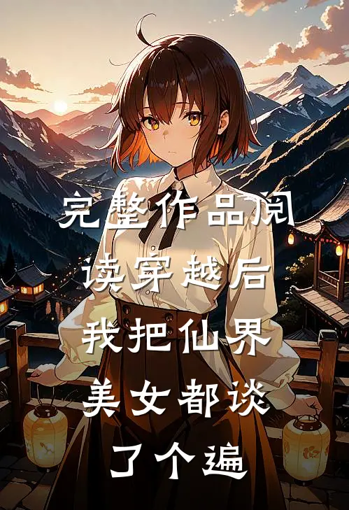 完整作品阅读穿越后，我把仙界美女都谈了个遍