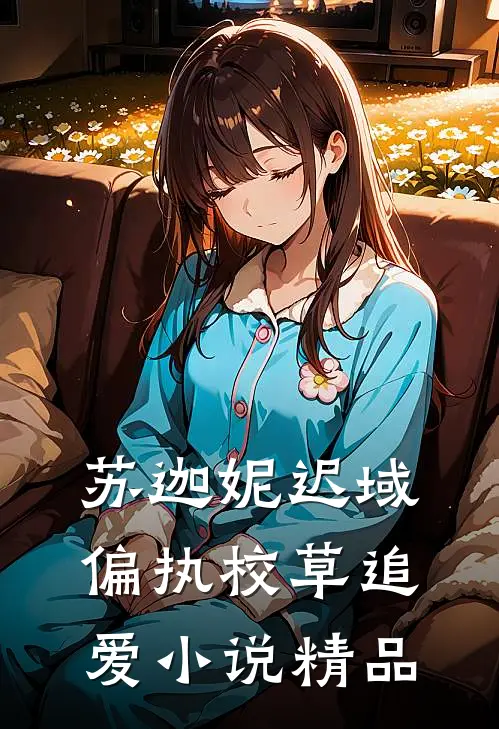 苏迦妮迟域偏执校草追爱小说精品