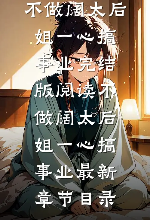 《不做阔太后，姐一心搞事业》完结版阅读《不做阔太后，姐一心搞事业》最新章节目录