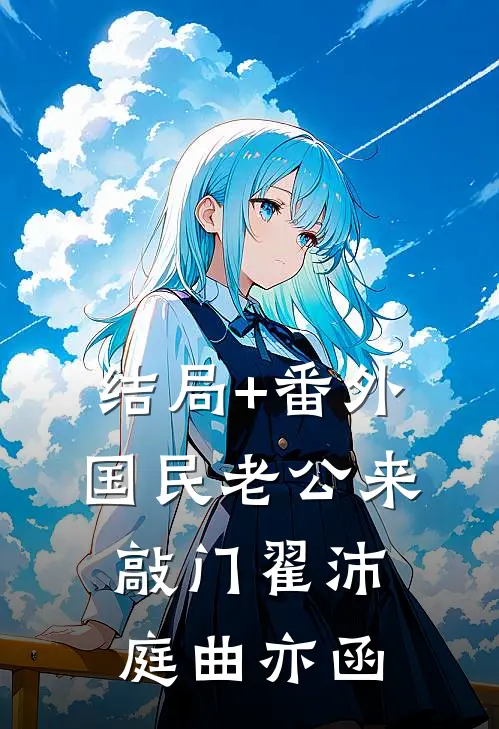 结局+番外国民老公来敲门翟沛庭曲亦函