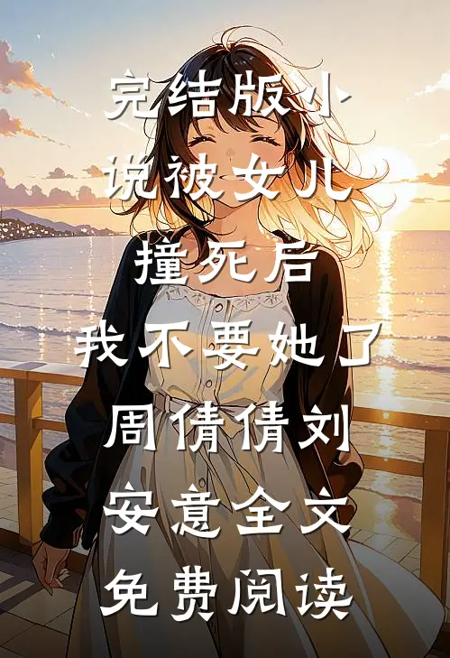 完结版小说被女儿撞死后，我不要她了周倩倩刘安意全文免费阅读