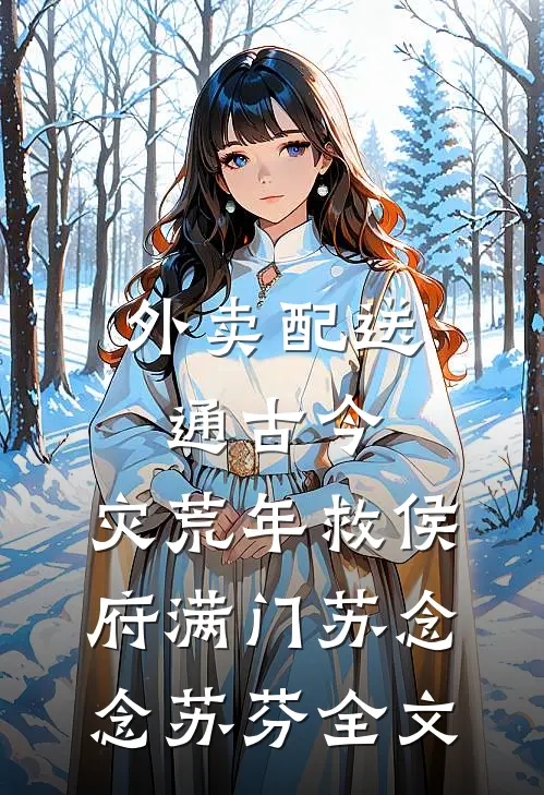 外卖配送通古今，灾荒年救侯府满门苏念念苏芬全文