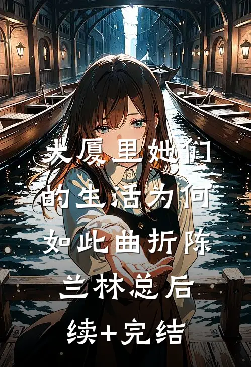 大厦里她们的生活为何如此曲折陈兰林总后续+完结