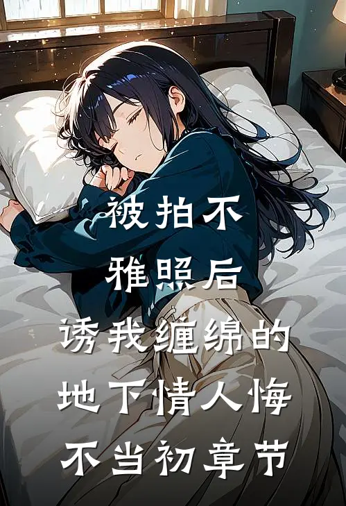 被拍不雅照后，诱我缠绵的地下情人悔不当初章节