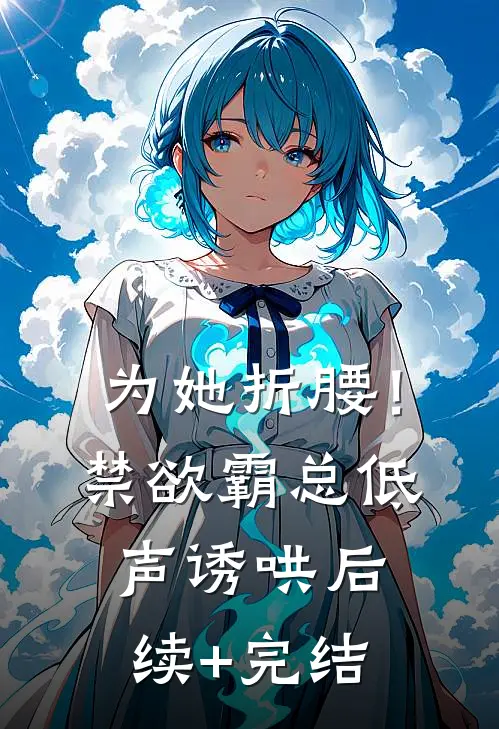 为她折腰！禁欲霸总低声诱哄后续+完结