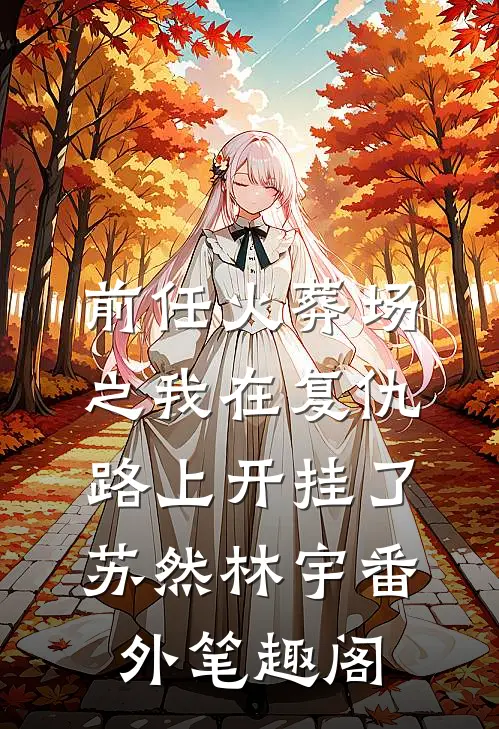 前任火葬场之我在复仇路上开挂了：苏然林宇番外笔趣阁