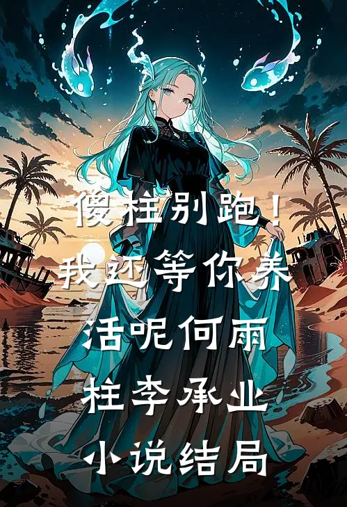 傻柱别跑！我还等你养活呢何雨柱李承业小说结局