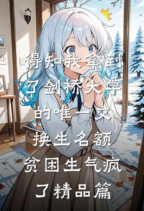 得知我拿到了剑桥大学的唯一交换生名额，贫困生气疯了精品篇