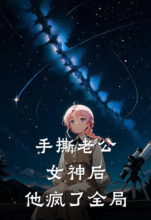 手撕老公女神后，他疯了全局