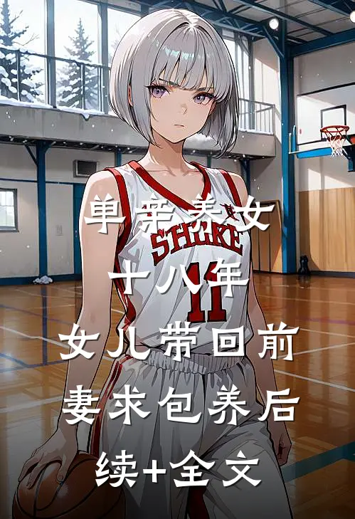 单亲养女十八年，女儿带回前妻求包养后续+全文