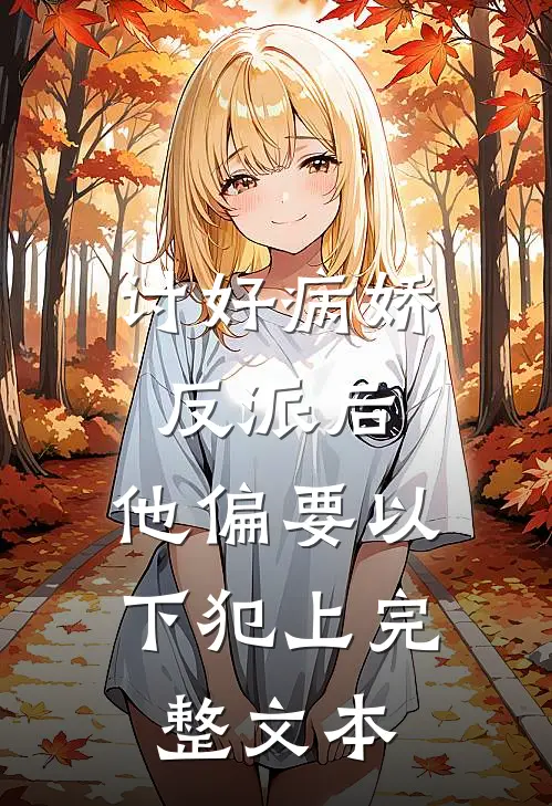 讨好病娇反派后，他偏要以下犯上完整文本