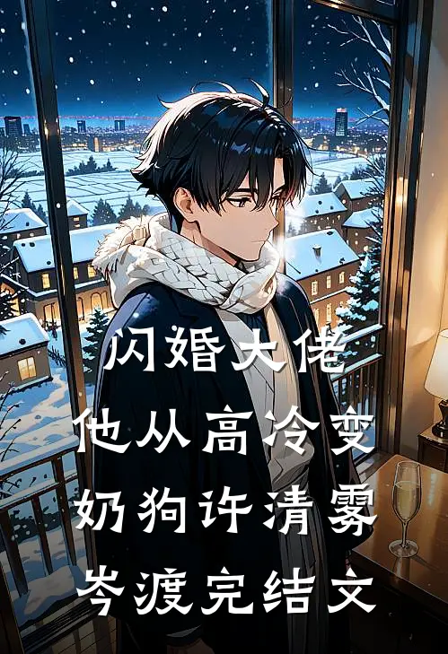 闪婚大佬，他从高冷变奶狗许清雾岑渡完结文