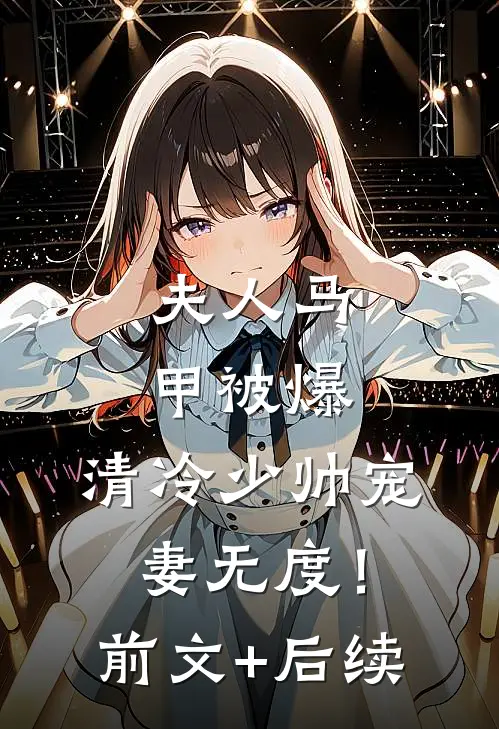 夫人马甲被爆，清冷少帅宠妻无度！前文+后续