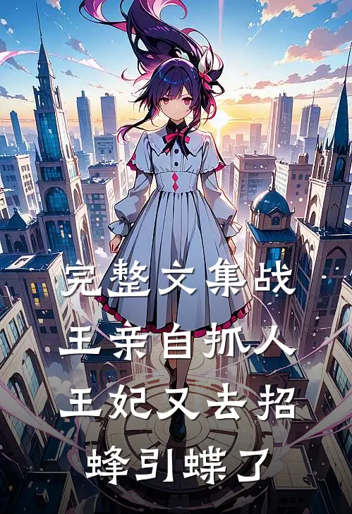 完整文集战王亲自抓人：王妃又去招蜂引蝶了