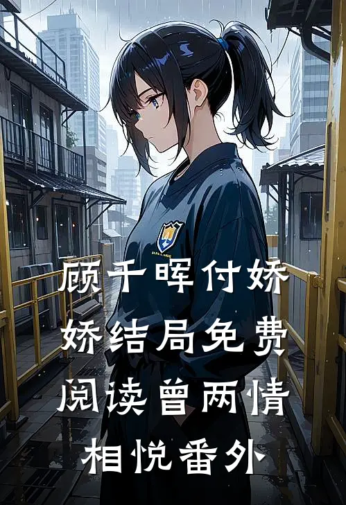顾千晖付娇娇结局免费阅读曾两情相悦番外
