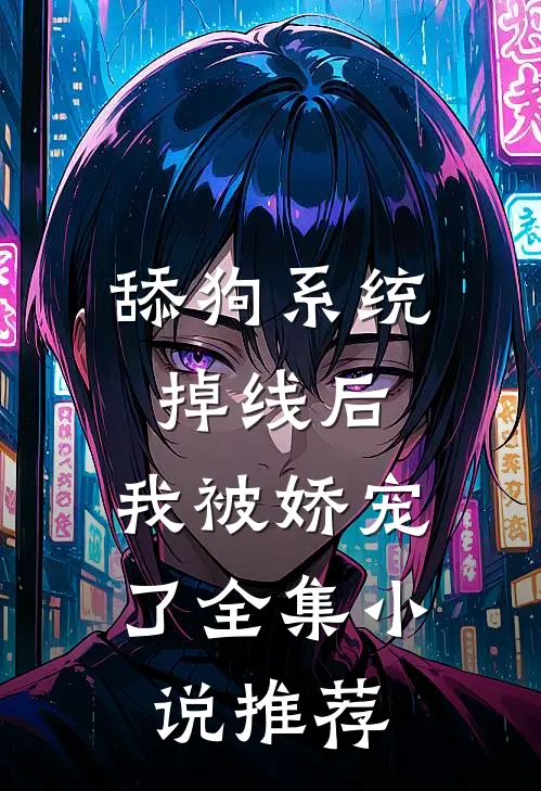 舔狗系统掉线后，我被娇宠了全集小说推荐