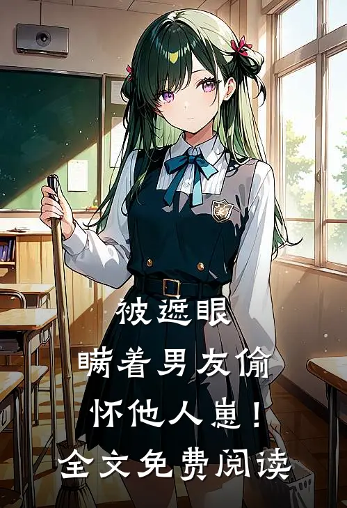 被遮眼，瞒着男友偷怀他人崽！全文免费阅读