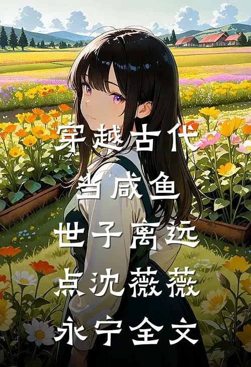 穿越古代当咸鱼：世子离远点沈薇薇永宁全文