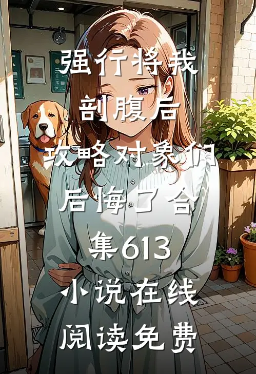强行将我剖腹后，攻略对象们后悔了合集613小说在线阅读免费