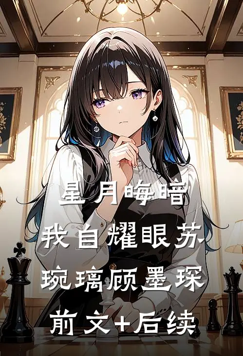 星月晦暗，我自耀眼苏琬璃顾墨琛前文+后续