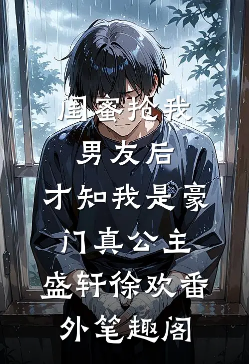 闺蜜抢我男友后，才知我是豪门真公主：盛轩徐欢番外笔趣阁